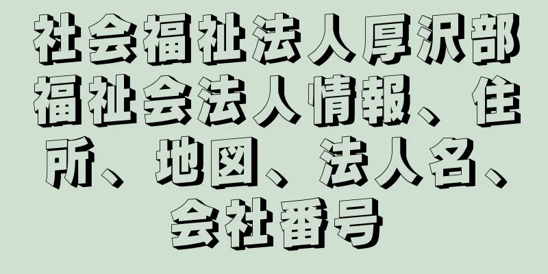 社会福祉法人厚沢部福祉会法人情報、住所、地図、法人名、会社番号