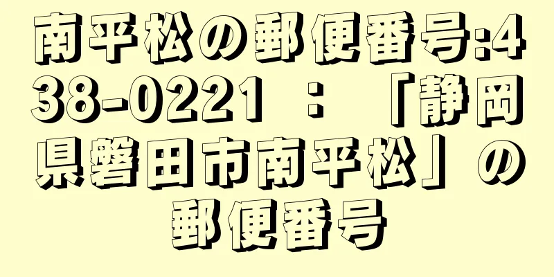 南平松の郵便番号:438-0221 ： 「静岡県磐田市南平松」の郵便番号