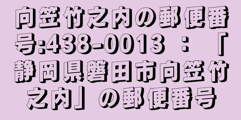 向笠竹之内の郵便番号:438-0013 ： 「静岡県磐田市向笠竹之内」の郵便番号