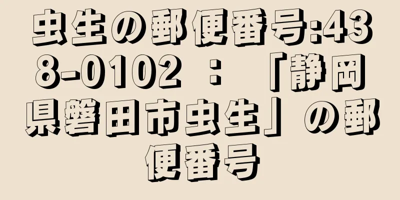 虫生の郵便番号:438-0102 ： 「静岡県磐田市虫生」の郵便番号