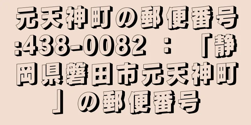 元天神町の郵便番号:438-0082 ： 「静岡県磐田市元天神町」の郵便番号