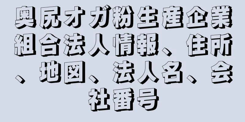 奥尻オガ粉生産企業組合法人情報、住所、地図、法人名、会社番号