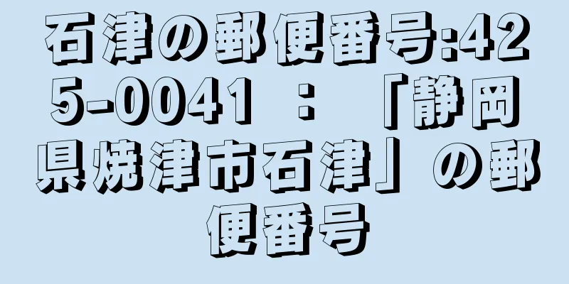 石津の郵便番号:425-0041 ： 「静岡県焼津市石津」の郵便番号