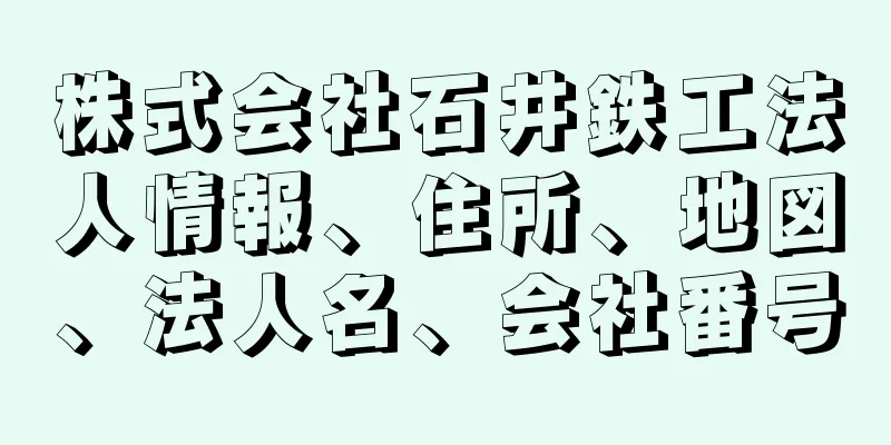 株式会社石井鉄工法人情報、住所、地図、法人名、会社番号