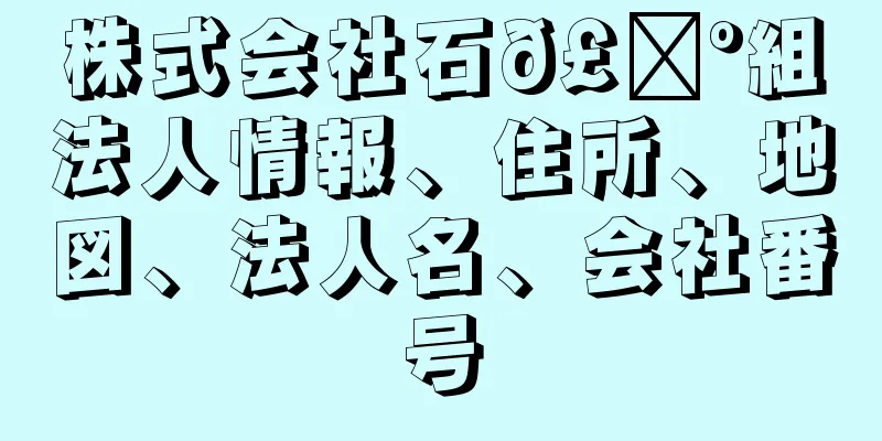 株式会社石𣘺組法人情報、住所、地図、法人名、会社番号