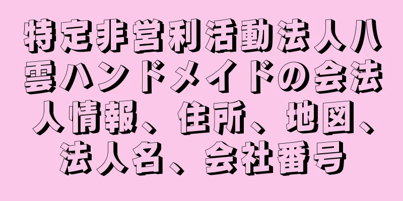 特定非営利活動法人八雲ハンドメイドの会法人情報、住所、地図、法人名、会社番号