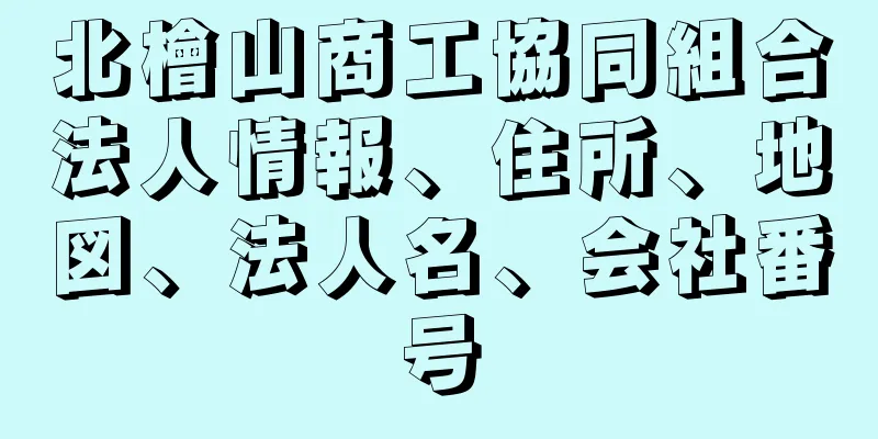 北檜山商工協同組合法人情報、住所、地図、法人名、会社番号