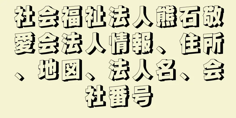 社会福祉法人熊石敬愛会法人情報、住所、地図、法人名、会社番号