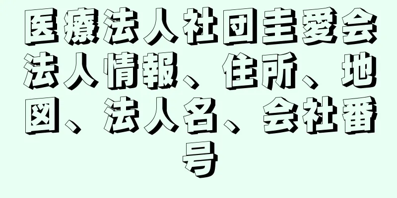 医療法人社団圭愛会法人情報、住所、地図、法人名、会社番号