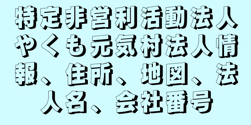 特定非営利活動法人やくも元気村法人情報、住所、地図、法人名、会社番号