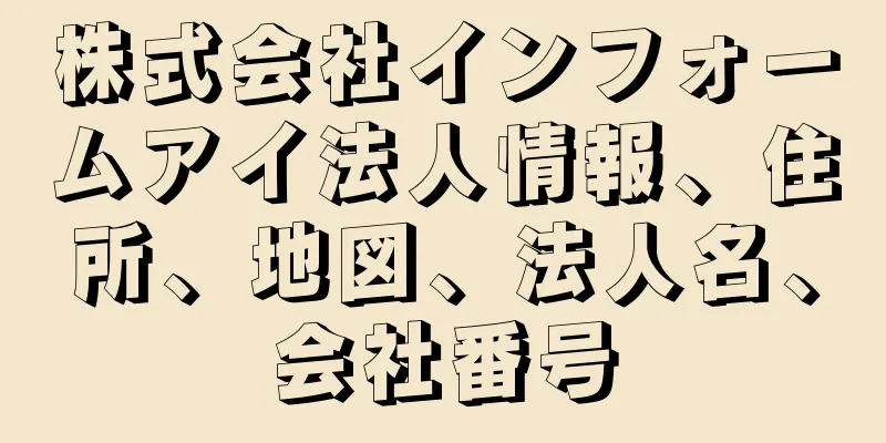 株式会社インフォームアイ法人情報、住所、地図、法人名、会社番号