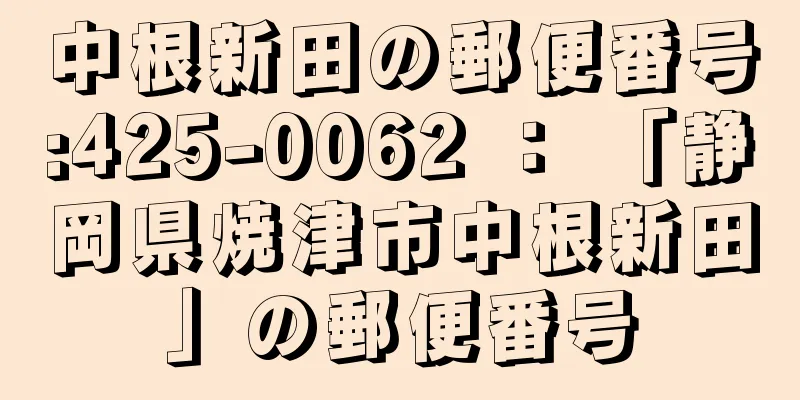 中根新田の郵便番号:425-0062 ： 「静岡県焼津市中根新田」の郵便番号