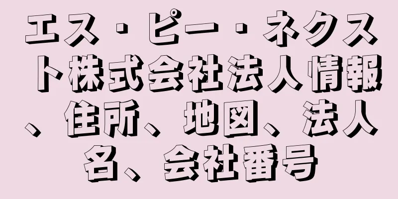 エス・ピー・ネクスト株式会社法人情報、住所、地図、法人名、会社番号