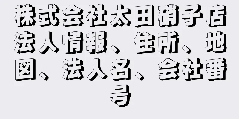 株式会社太田硝子店法人情報、住所、地図、法人名、会社番号