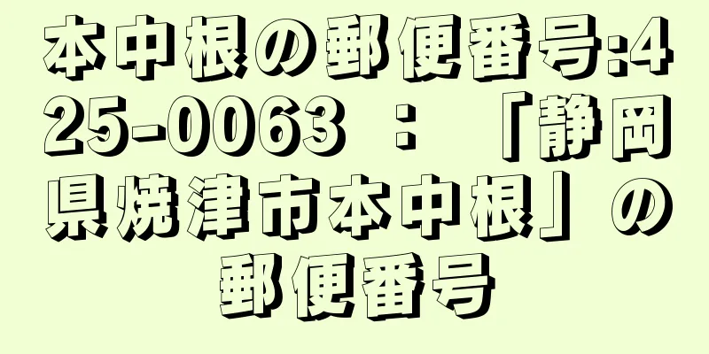 本中根の郵便番号:425-0063 ： 「静岡県焼津市本中根」の郵便番号