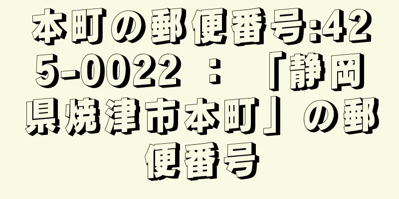 本町の郵便番号:425-0022 ： 「静岡県焼津市本町」の郵便番号