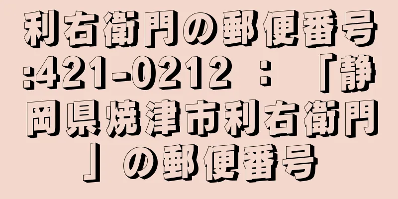 利右衛門の郵便番号:421-0212 ： 「静岡県焼津市利右衛門」の郵便番号