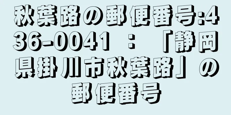 秋葉路の郵便番号:436-0041 ： 「静岡県掛川市秋葉路」の郵便番号