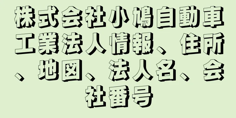 株式会社小鳩自動車工業法人情報、住所、地図、法人名、会社番号