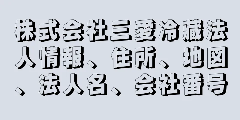 株式会社三愛冷藏法人情報、住所、地図、法人名、会社番号