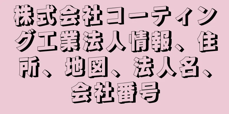 株式会社コーティング工業法人情報、住所、地図、法人名、会社番号