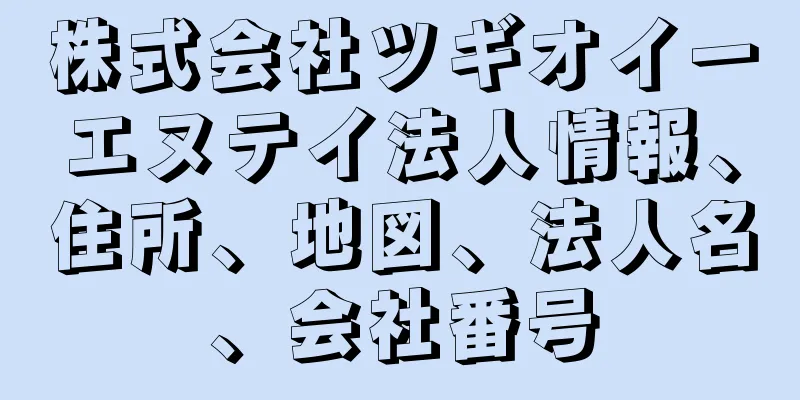 株式会社ツギオイーエヌテイ法人情報、住所、地図、法人名、会社番号