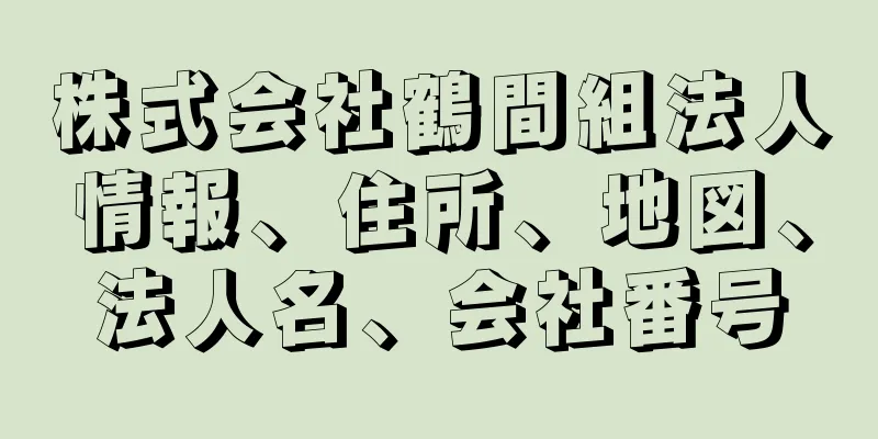 株式会社鶴間組法人情報、住所、地図、法人名、会社番号