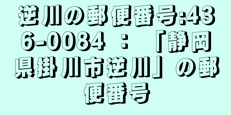 逆川の郵便番号:436-0084 ： 「静岡県掛川市逆川」の郵便番号