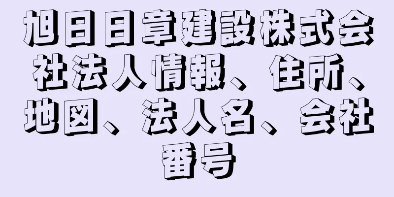 旭日日章建設株式会社法人情報、住所、地図、法人名、会社番号