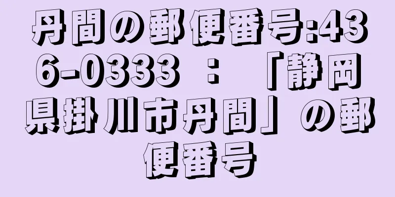 丹間の郵便番号:436-0333 ： 「静岡県掛川市丹間」の郵便番号