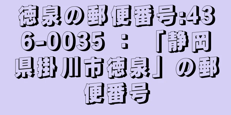 徳泉の郵便番号:436-0035 ： 「静岡県掛川市徳泉」の郵便番号