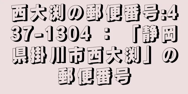 西大渕の郵便番号:437-1304 ： 「静岡県掛川市西大渕」の郵便番号