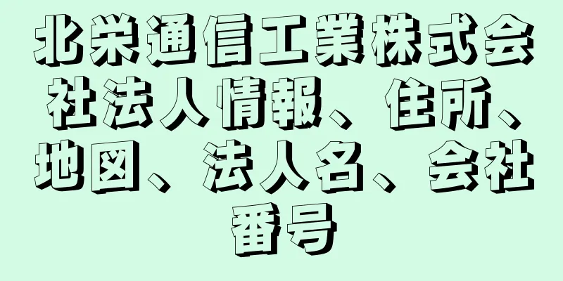 北栄通信工業株式会社法人情報、住所、地図、法人名、会社番号