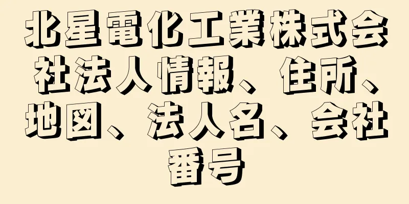 北星電化工業株式会社法人情報、住所、地図、法人名、会社番号