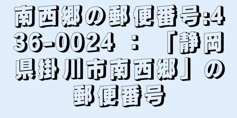 南西郷の郵便番号:436-0024 ： 「静岡県掛川市南西郷」の郵便番号