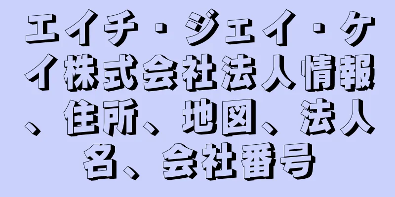 エイチ・ジェイ・ケイ株式会社法人情報、住所、地図、法人名、会社番号