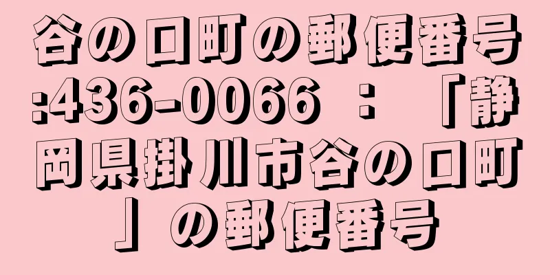 谷の口町の郵便番号:436-0066 ： 「静岡県掛川市谷の口町」の郵便番号