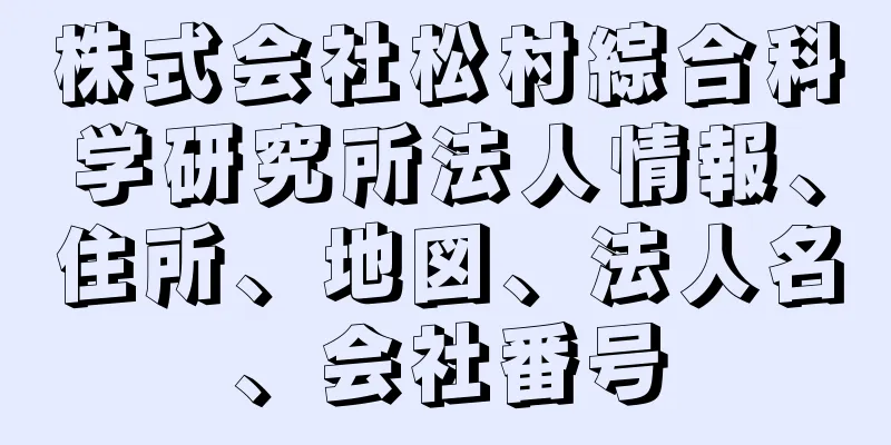 株式会社松村綜合科学研究所法人情報、住所、地図、法人名、会社番号