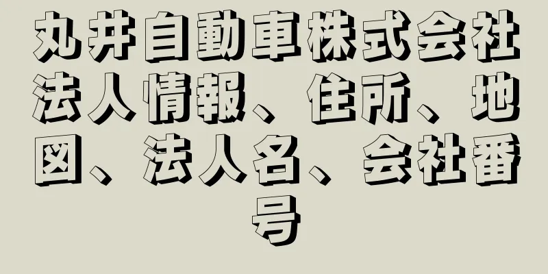 丸井自動車株式会社法人情報、住所、地図、法人名、会社番号