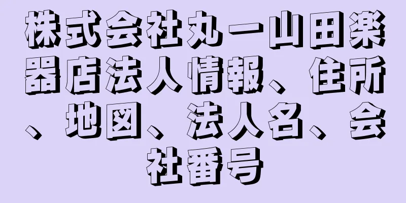 株式会社丸一山田楽器店法人情報、住所、地図、法人名、会社番号