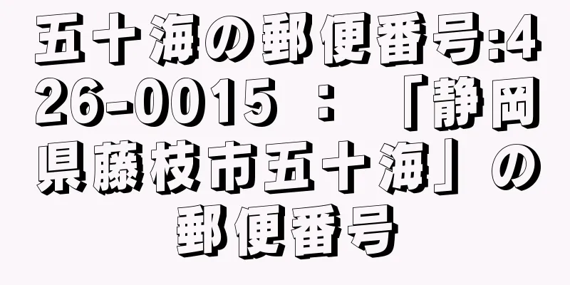 五十海の郵便番号:426-0015 ： 「静岡県藤枝市五十海」の郵便番号