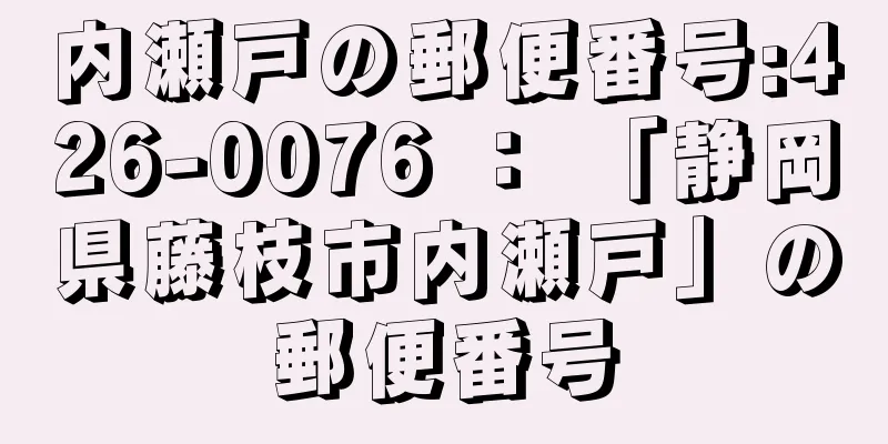 内瀬戸の郵便番号:426-0076 ： 「静岡県藤枝市内瀬戸」の郵便番号