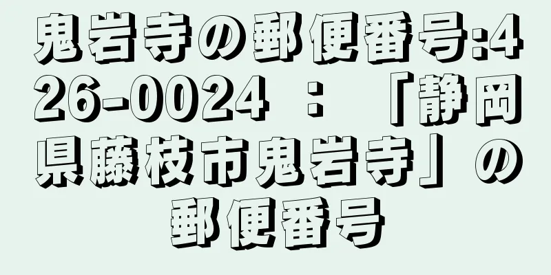 鬼岩寺の郵便番号:426-0024 ： 「静岡県藤枝市鬼岩寺」の郵便番号