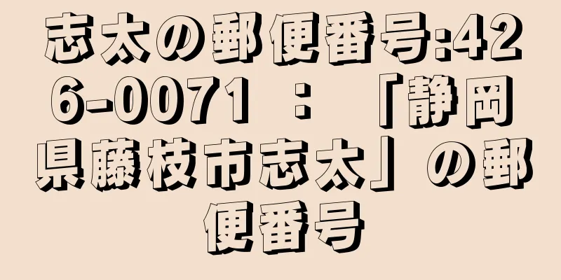 志太の郵便番号:426-0071 ： 「静岡県藤枝市志太」の郵便番号