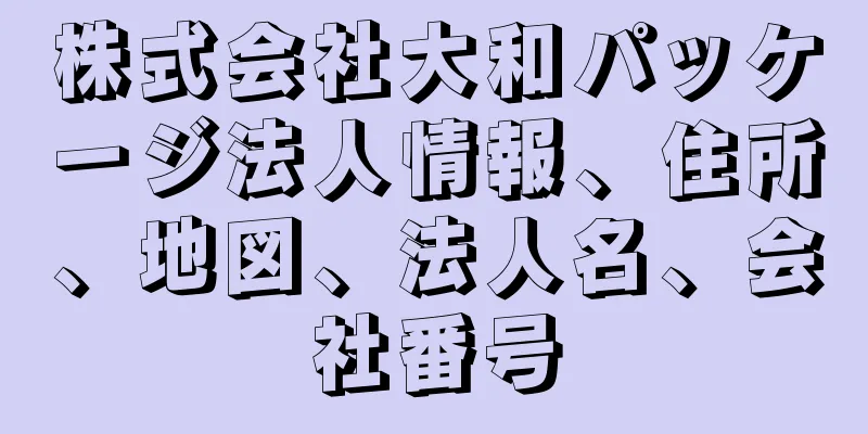 株式会社大和パッケージ法人情報、住所、地図、法人名、会社番号