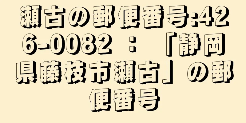 瀬古の郵便番号:426-0082 ： 「静岡県藤枝市瀬古」の郵便番号