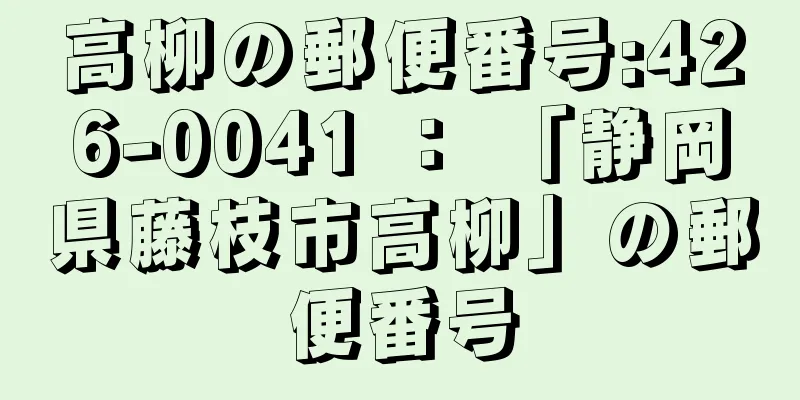 高柳の郵便番号:426-0041 ： 「静岡県藤枝市高柳」の郵便番号