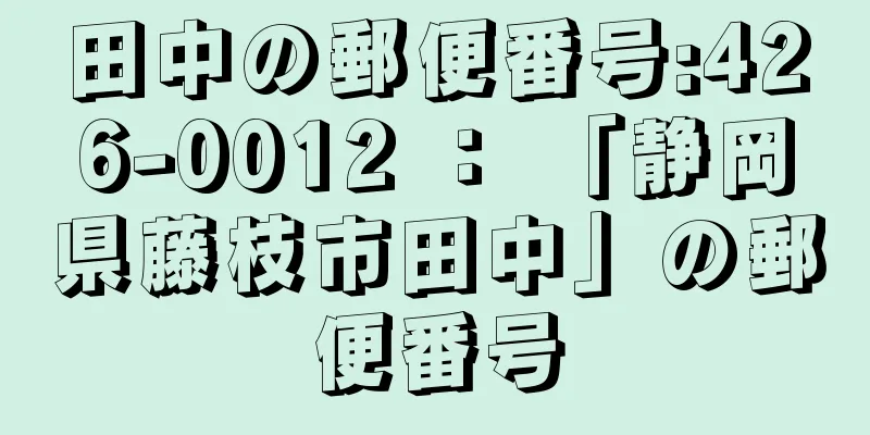 田中の郵便番号:426-0012 ： 「静岡県藤枝市田中」の郵便番号