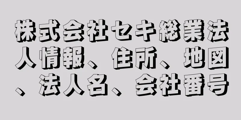 株式会社セキ総業法人情報、住所、地図、法人名、会社番号