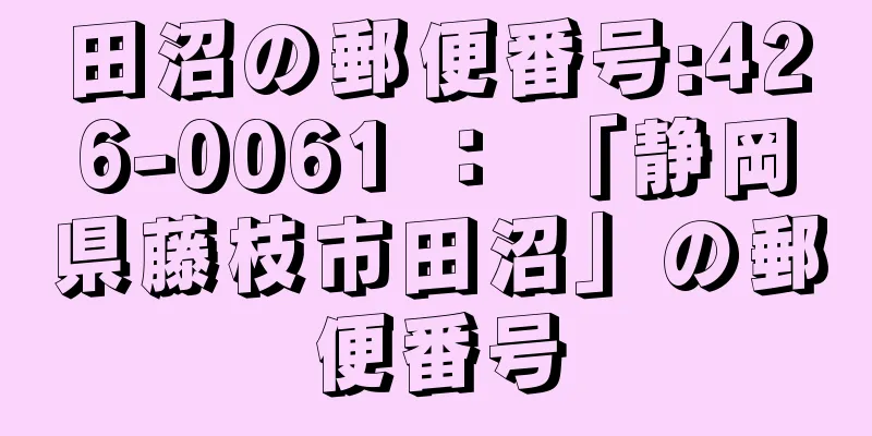 田沼の郵便番号:426-0061 ： 「静岡県藤枝市田沼」の郵便番号